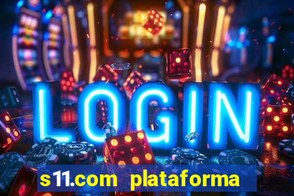 s11.com plataforma de jogos